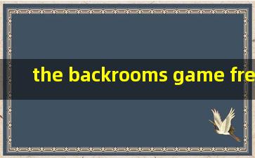 the backrooms game free edition